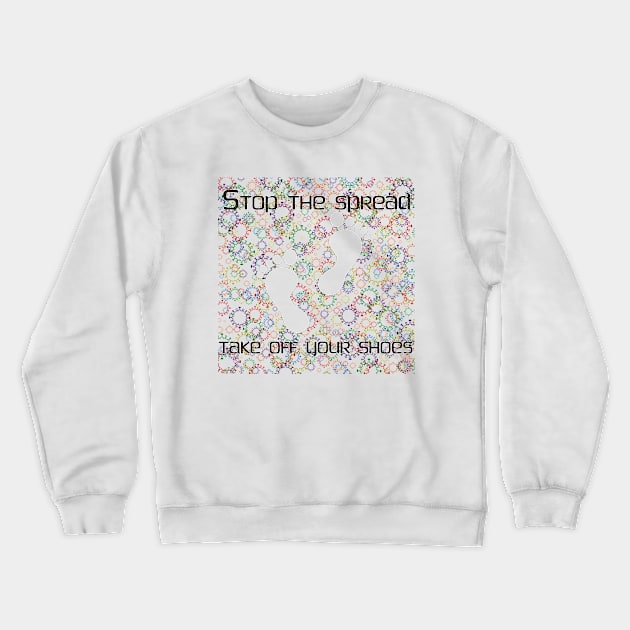 Stop the Spread - Take off Your Shoes Crewneck Sweatshirt by CounterCultureWISE